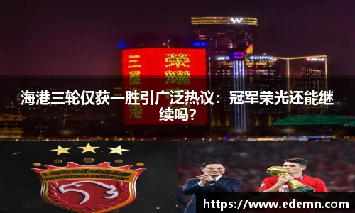 海港三轮仅获一胜引广泛热议：冠军荣光还能继续吗？